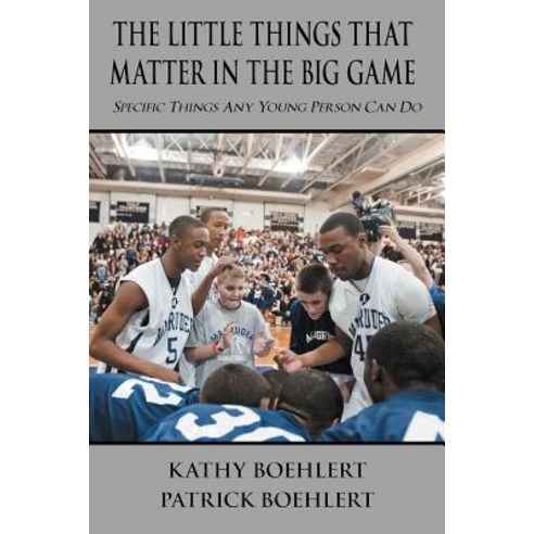The Little Things That Matter in the Big Game: Specific Things Any Young Person Can Do Paperback, WestBow Press