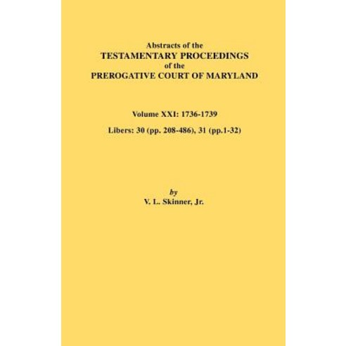 Abstracts of the Testamentary Proceedings of the Prerogative Court of Maryland. Volume XXI Paperback, Clearfield
