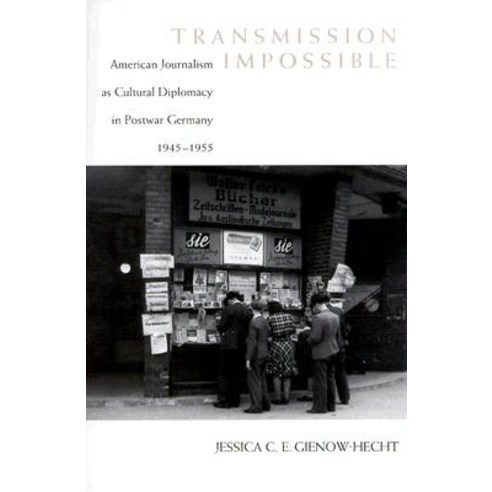 Transmission Impossible: American Journalism as Cultural Diplomacy in Postwar Germany 1945--1955 Paperback, LSU Press
