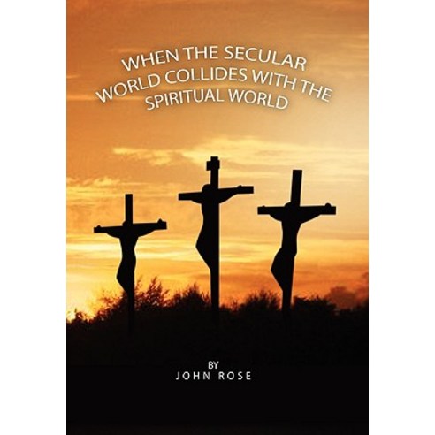 When the Secular World Collides with the Spiritual World Hardcover, Xlibris Corporation