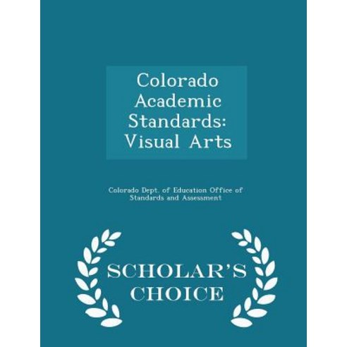 Colorado Academic Standards: Visual Arts - Scholar''s Choice Edition Paperback