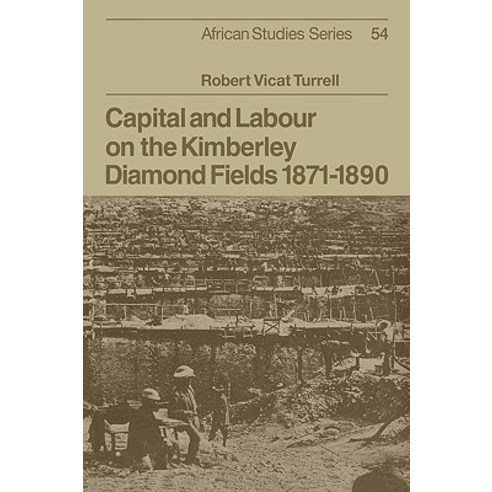 "Capital and Labour on the Kimberley Diamond Fields 1871 1890", Cambridge University Press