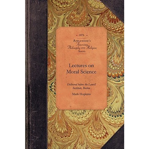 Lectures on Moral Science: Delivered Before the Lowell Institute Boston Paperback, Applewood Books
