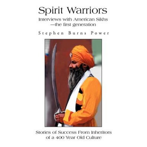 Spirit Warriors: Interviews with American Sikhs--The First Generation Paperback, iUniverse