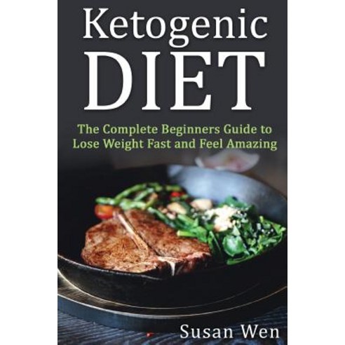Ketogenic Diet: The Complete Beginners Guide to Lose Weight Fast and Feel Amazi Paperback, Createspace Independent Publishing Platform