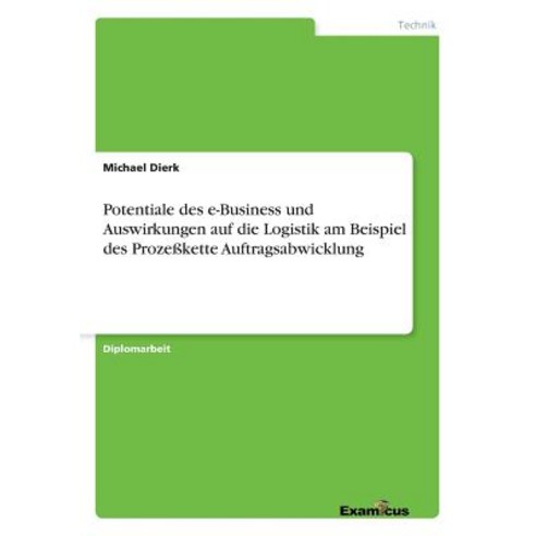 Potentiale Des E-Business Und Auswirkungen Auf Die Logistik Am Beispiel Des Prozekette Auftragsabwicklung Paperback, Examicus Publishing