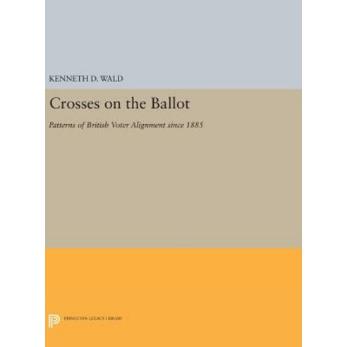 Crosses on the Ballot: Patterns of British Voter Alignment Since 1885 Hardcover, Princeton University Press