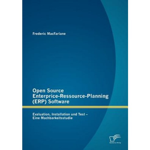 Open Source Enterprice-Ressource-Planning (Erp) Software: Evaluation Installation Und Test - Eine Machbarkeitsstudie Paperback, Diplomica Verlag Gmbh