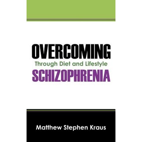 Overcoming Schizophrenia: Through Diet and Lifestyle Paperback, Outskirts Press