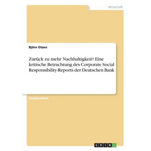 Zuruck Zu Mehr Nachhaltigkeit? Eine Kritische Betrachtung Des Corporate Social Responsibility-Reports Der Deutschen Bank Paperback, Grin Publishing