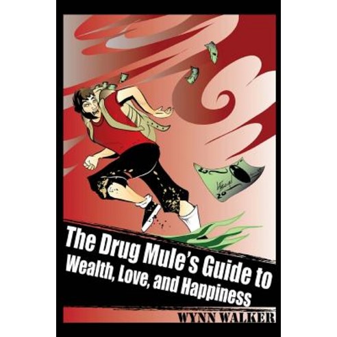 The Drug Mule''s Guide to Wealth Love and Happiness Paperback, Createspace