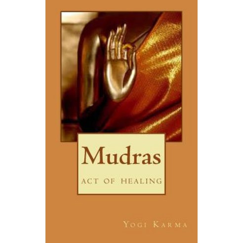 Mudras: The Art of Healing & Spiritual Growth Paperback, Createspace Independent Publishing Platform