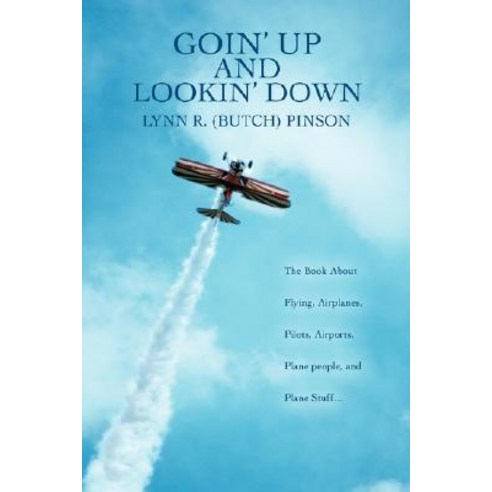 Goin'' Up and Lookin'' Down: The Book about Flying Airplanes Pilots Airports Plane People and Plane Stuff. Paperback, iUniverse