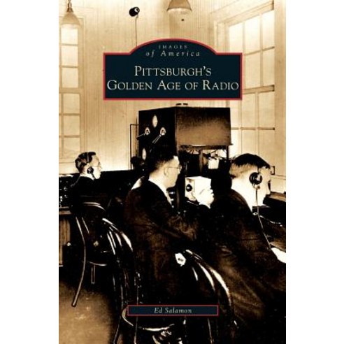 Pittsburgh''s Golden Age of Radio Hardcover, Arcadia Publishing Library Editions