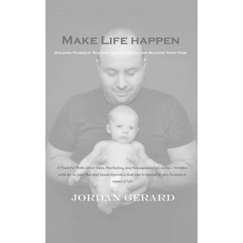 Make Life Happen: Building Yourself Building Your Business and Building Your Team Paperback, Createspace Independent Publishing Platform