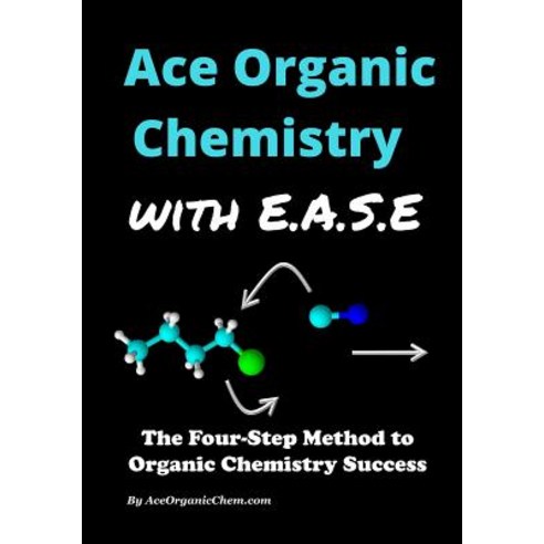 Ace Organic Chemistry with Ease: The Four-Step Method for O-Chem Success Paperback, Createspace Independent Publishing Platform