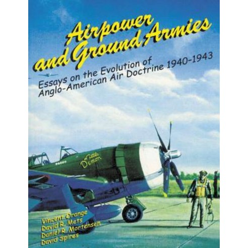 Airpower and Ground Armies: Essays on the Evolution of Anglo-American Air Doctrine 1940-43 Paperback, Createspace Independent Publishing Platform