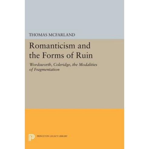 Romanticism and the Forms of Ruin: Wordsworth Coleridge the Modalities of Fragmentation Paperback, Princeton University Press