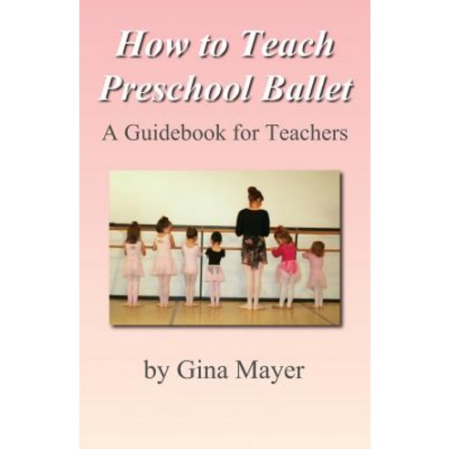 How to Teach Preschool Ballet: : A Guidebook for Teachers Paperback, Createspace Independent Publishing Platform