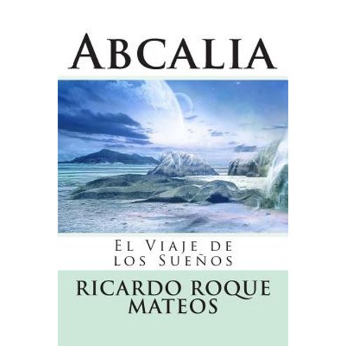 Abcalia: El Viaje de Los Suenos Paperback, Createspace Independent Publishing Platform