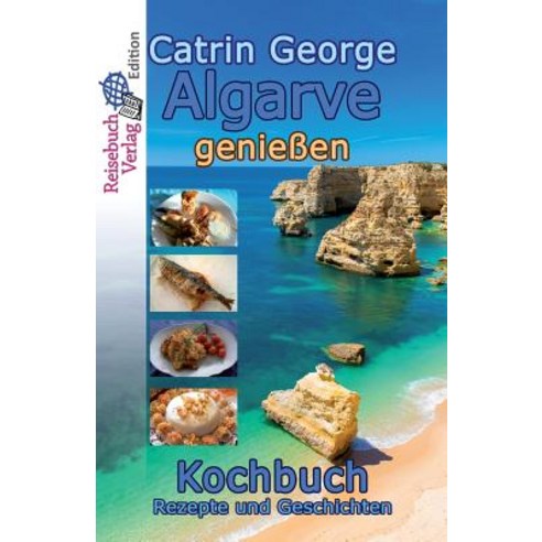 Algarve Geniessen: Kochbuch Paperback, Createspace Independent Publishing Platform
