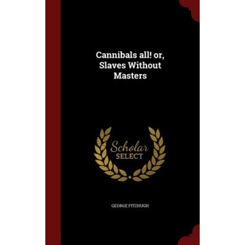 Cannibals All! Or Slaves Without Masters Hardcover, Andesite Press