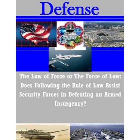 The Law of Force or the Force of Law: Does Following the Rule of Law Assist Security Forces in Defeating an Armed Insurgency? Paperback, Createspace