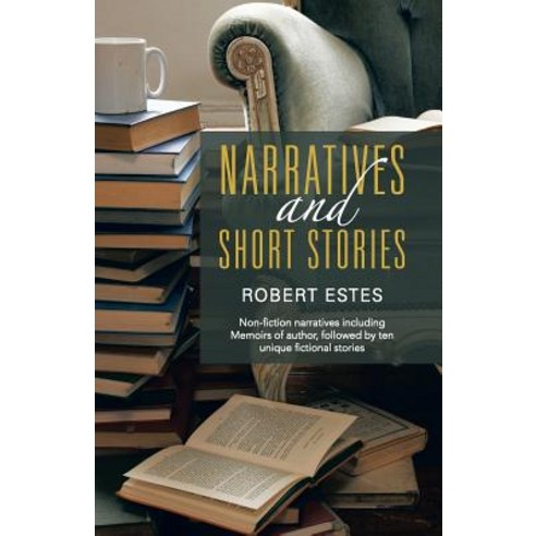 Narratives and Short Stories: Non-Fiction Narratives Including Memoirs of Author Followed by Ten Unique Fictional Stories Paperback, Balboa Press