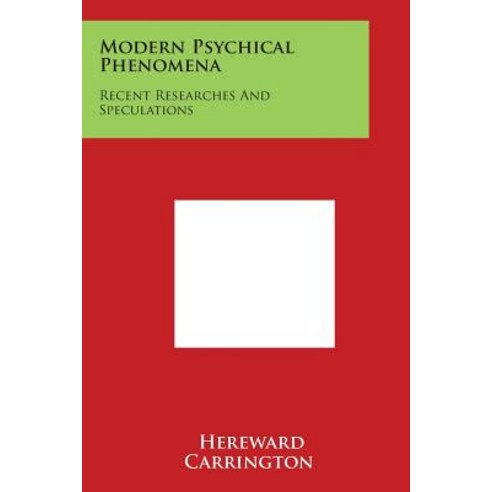 Modern Psychical Phenomena: Recent Researches and Speculations ...