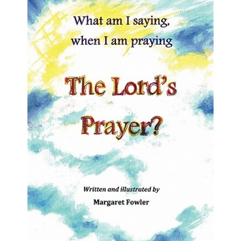 What Am I Saying When I Am Praying the Lord''s Prayer? Paperback, Xlibris