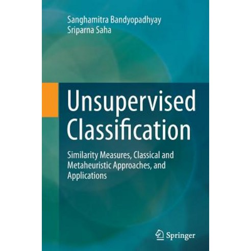 Unsupervised Classification: Similarity Measures Classical and Metaheuristic Approaches and Applications Paperback, Springer