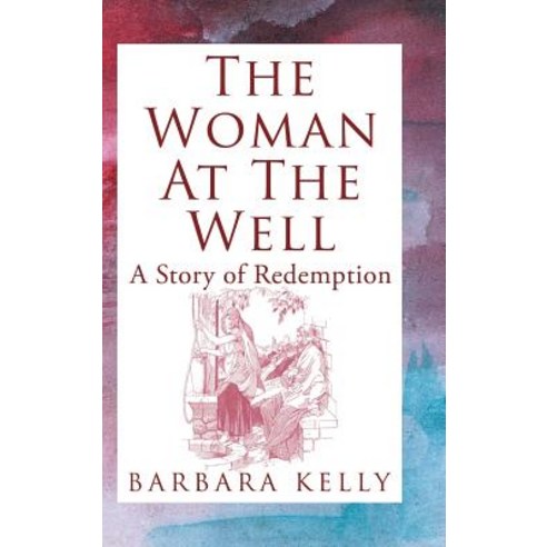 The Woman at the Well: A Story of Redemption Hardcover, WestBow Press