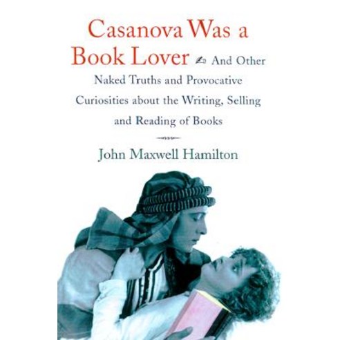 Casanova Was a Book Lover: And Other Naked Truths and Provocative Curiosities about the Writing Selling and Reading of Books Hardcover, LSU Press