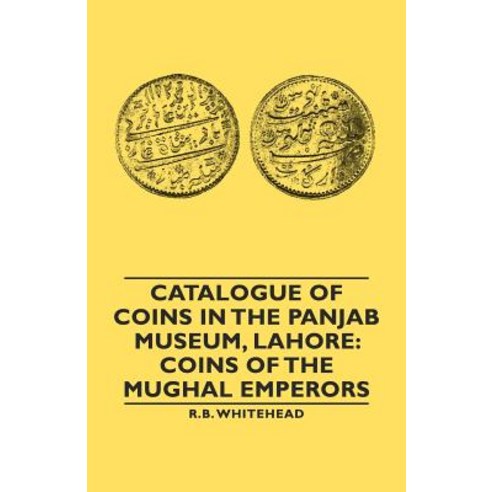 Catalogue of Coins in the Panjab Museum Lahore: Coins of the Mughal Emperors Paperback, Obscure Press