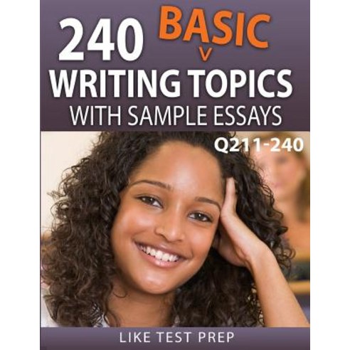 240 Basic Writing Topics with Sample Essays Q211-240: 240 Basic Writing ...