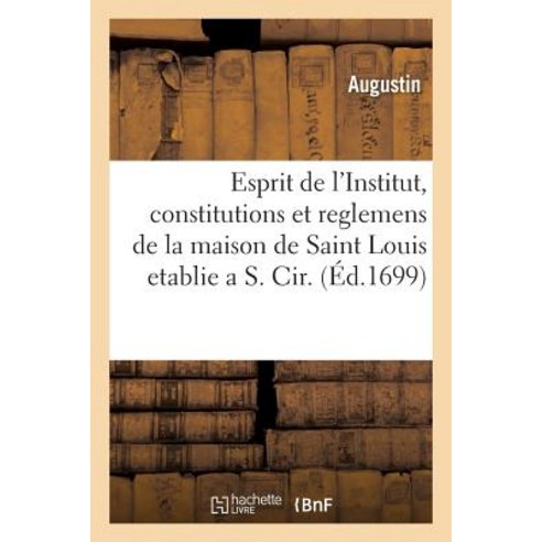 Esprit de L''Institut Constitutions Et Reglemens de La Maison de Saint Louis Etablie A S. Cir Paperback, Hachette Livre Bnf