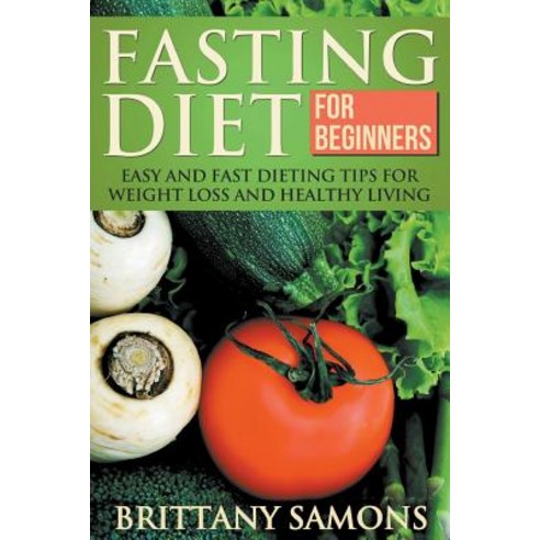 Fasting Diet for Beginners: Easy and Fast Dieting Tips for Weight Loss and Healthy Living Paperback, Mihails Konoplovs