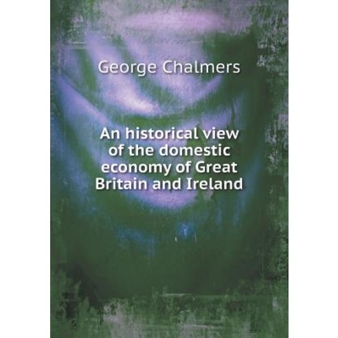 An Historical View of the Domestic Economy of Great Britain and Ireland Paperback, Book on Demand Ltd.