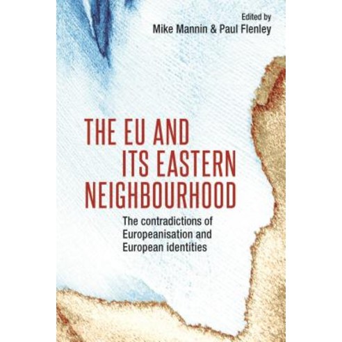 The European Union and Its Eastern Neighbourhood: Europeanisation and Its Twenty- First-Century Contradictions Hardcover, Manchester University Press