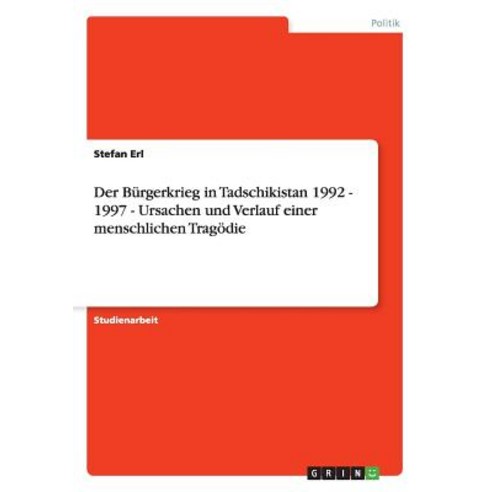Der Burgerkrieg in Tadschikistan 1992 - 1997 - Ursachen Und Verlauf Einer Menschlichen Tragodie Paperback, Grin Publishing