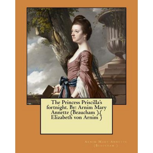 The Princess Priscilla''s Fortnight. by: Arnim Mary Annette (Beaucham ).( Elizabeth Von Arnim ) Paperback, Createspace Independent Publishing Platform