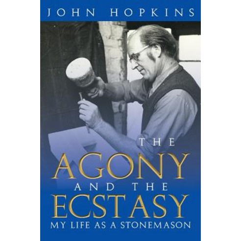 The Agony and the Ecstasy: My Life as a Stonemason Paperback, Xlibris Corporation