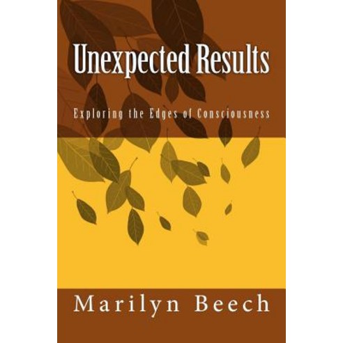 Unexpected Results: Exploring the Edges of Consciousness Paperback, Createspace Independent Publishing Platform