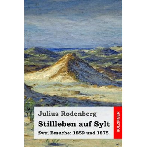 Stillleben Auf Sylt: Zwei Besuche: 1859 Und 1875 Paperback, Createspace Independent Publishing Platform
