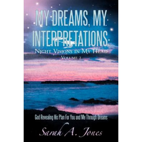 My Dreams My Interpretations: Night Visions in My Head Volume 2 God Revealing His Plan for You and Me Through Dreams Paperback, WestBow Press