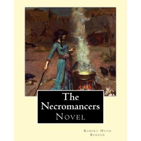 The Necromancers (1909). by: Robert Hugh Benson: Novel Paperback, Createspace Independent Publishing Platform