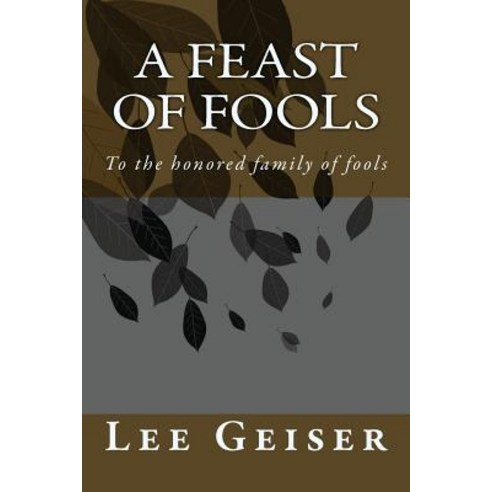 A Feast of Fools: To the Honored Family of Fools Paperback, Createspace Independent Publishing Platform