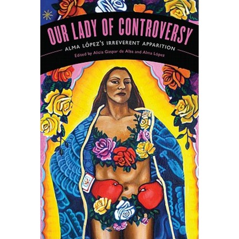 Our Lady of Controversy: Alma Lopez''s "Irreverent Apparition" [With CD (Audio)] Paperback, University of Texas Press