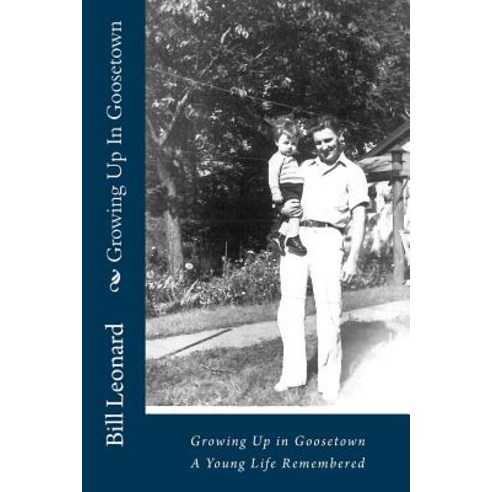 Growing Up in Goosetown: A Young Life Partially Remembered Paperback, Createspace Independent Publishing Platform