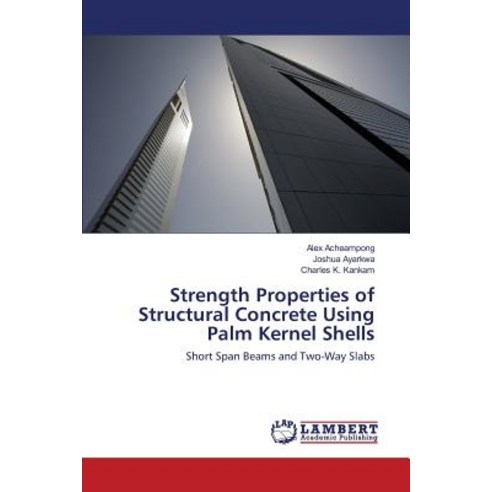 Strength Properties of Structural Concrete Using Palm Kernel Shells Paperback, LAP Lambert Academic Publishing